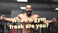 What % gym freak are you?