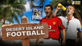 Football Trending: Desert Island Football